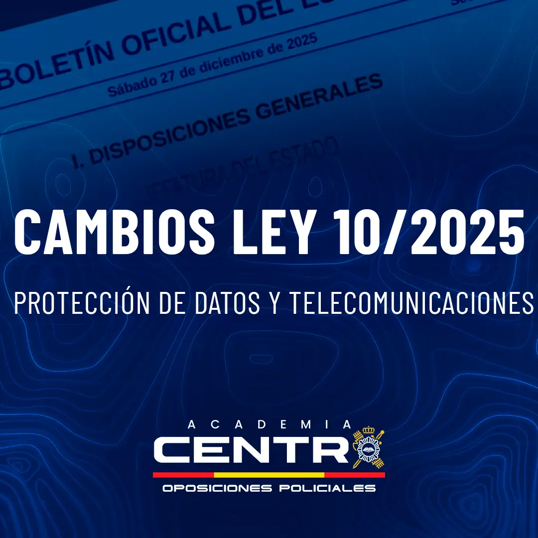 - Formación para opositores de Policía Nacional y Guardia Civil | Academia Centro 1 Ley 10/2025 cambios protección de datos y telecomunicaciones para Policía Nacional